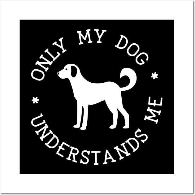 Only My Dog Understands Me Wall Art by HairyDog